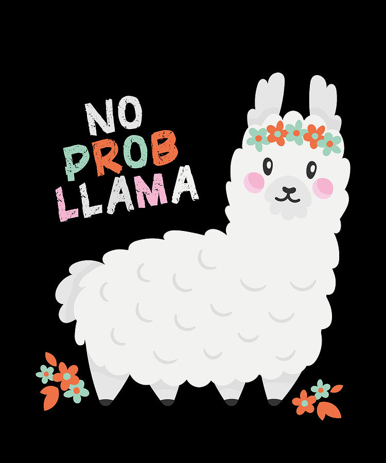 No Prob Llama Funny Llama Alpaca T Design Digital Art By Chriizzgoku 4324