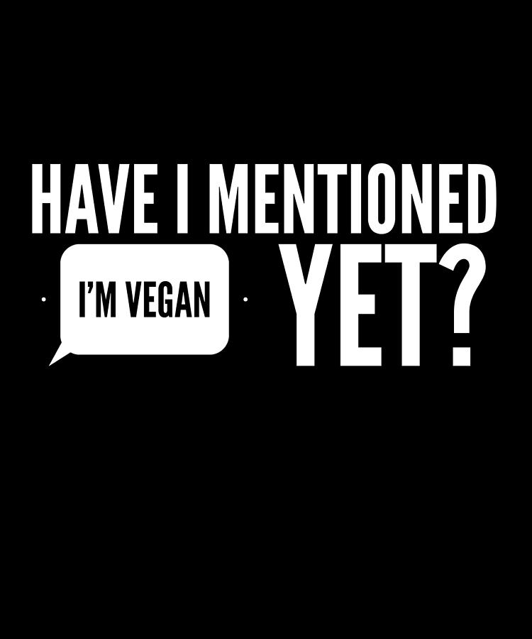 Have I Mentioned I Am Vegan Yet Funny Digital Art by OrganicFoodEmpire ...