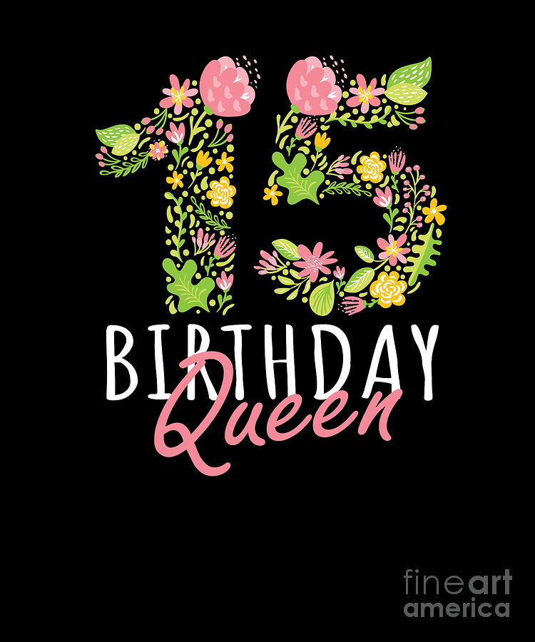15th Birthday Queen 15 Years Old Girl Floral Bday Theme print Digital Art by Art Grabitees - Fine Art America