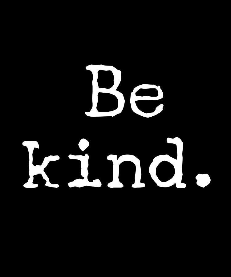 Be Kind Anti Bullying Kindness Humor Digital Art by OrganicFoodEmpire