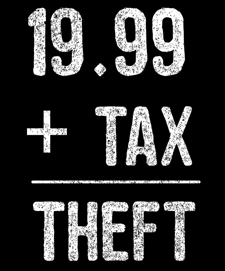 1999 Plus Tax Equals Taxation Is Theft Digital Art by Flippin Sweet Gear