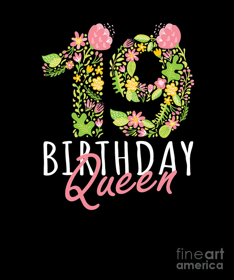 19th Birthday Queen 19 Years Old Woman Floral Bday Theme print Digital Art by Art Grabitees - Pixels