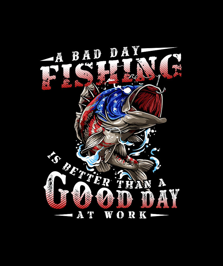 A Bad Day Fishing Is Better Than A Good Day At Work Digital Art by Do ...