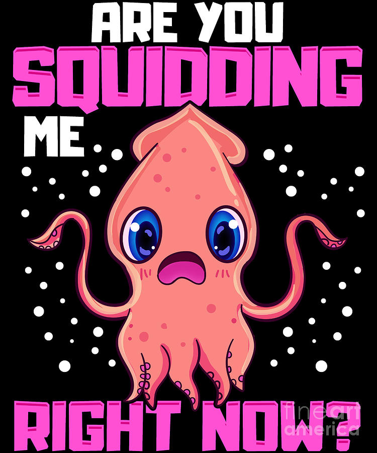 Are You Squidding Me Right Now Funny Squid Pun Digital Art by The Perfect  Presents - Pixels