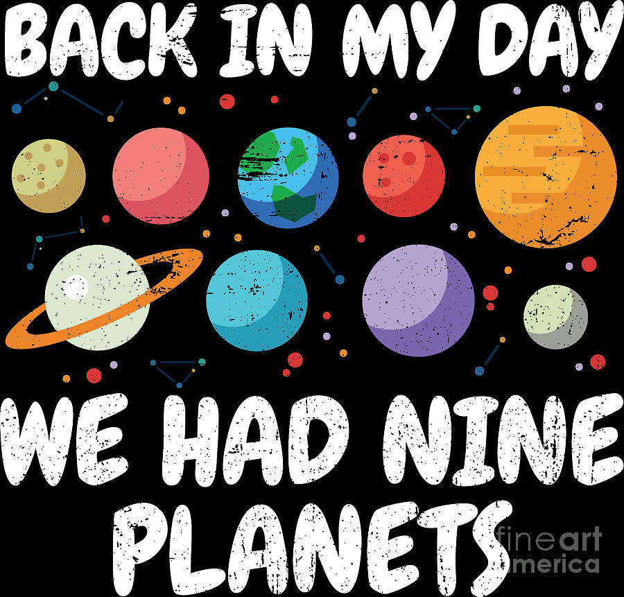 back in my day we had nine planets