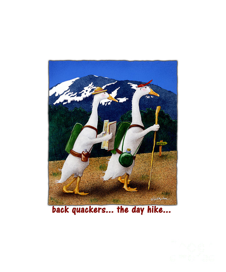 Back Quackers ... The Day Hike... #1 Painting by Will Bullas