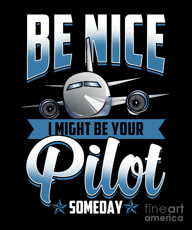 Be Nice I Might Be Your Pilot Someday Airplane Digital Art by The ...