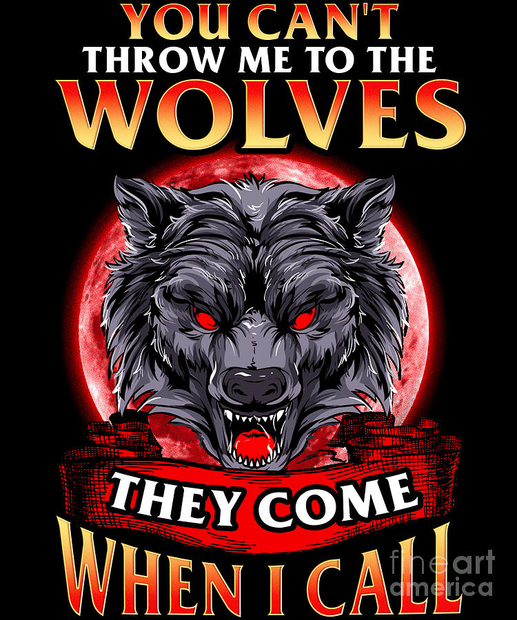 Cant Throw Me To The Wolves They Come When I Call Digital Art By The