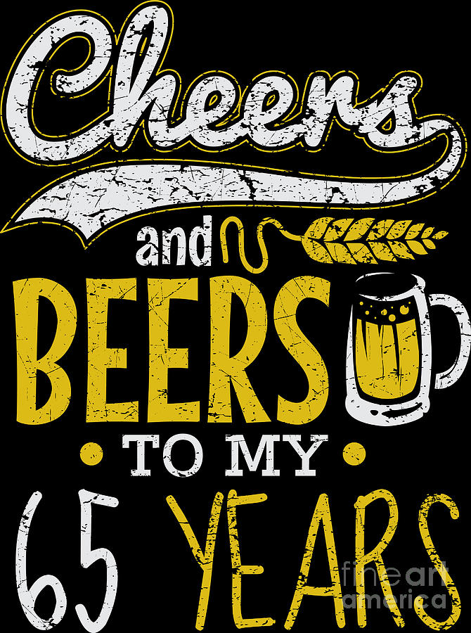 Cheers and Beers 65th Birthday Gift Idea Digital Art by Haselshirt - Pixels