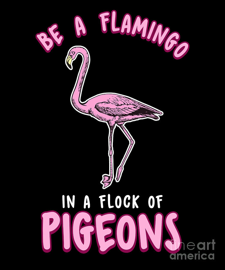 Cute Funny Be a Flamingo In a Flock of Pigeons Digital Art by The ...