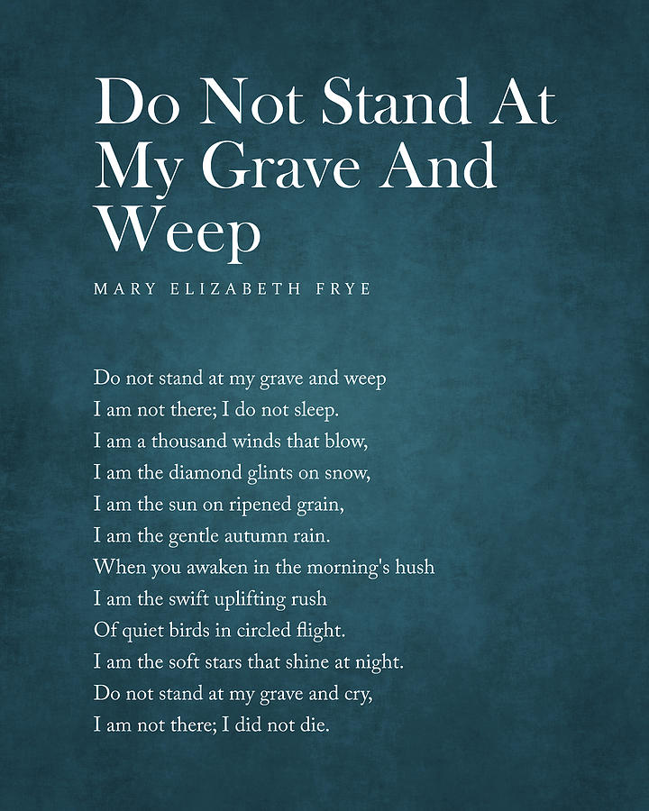 Do Not Stand At My Grave And Weep - Mary Elizabeth Frye Poem ...