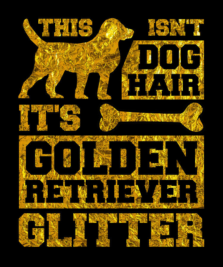 it's not dog hair it's golden retriever glitter