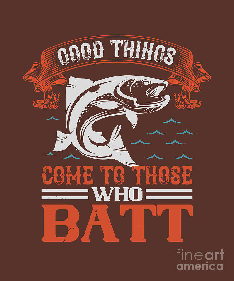 Fishing Gift Good Things Come To Those Who Bait Funny Fisher Gag #2 Digital  Art by Jeff Creation - Pixels