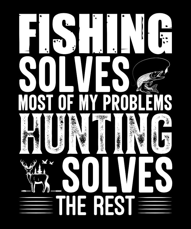 Fishing solves most of my problems hunting solves Digital Art by ...