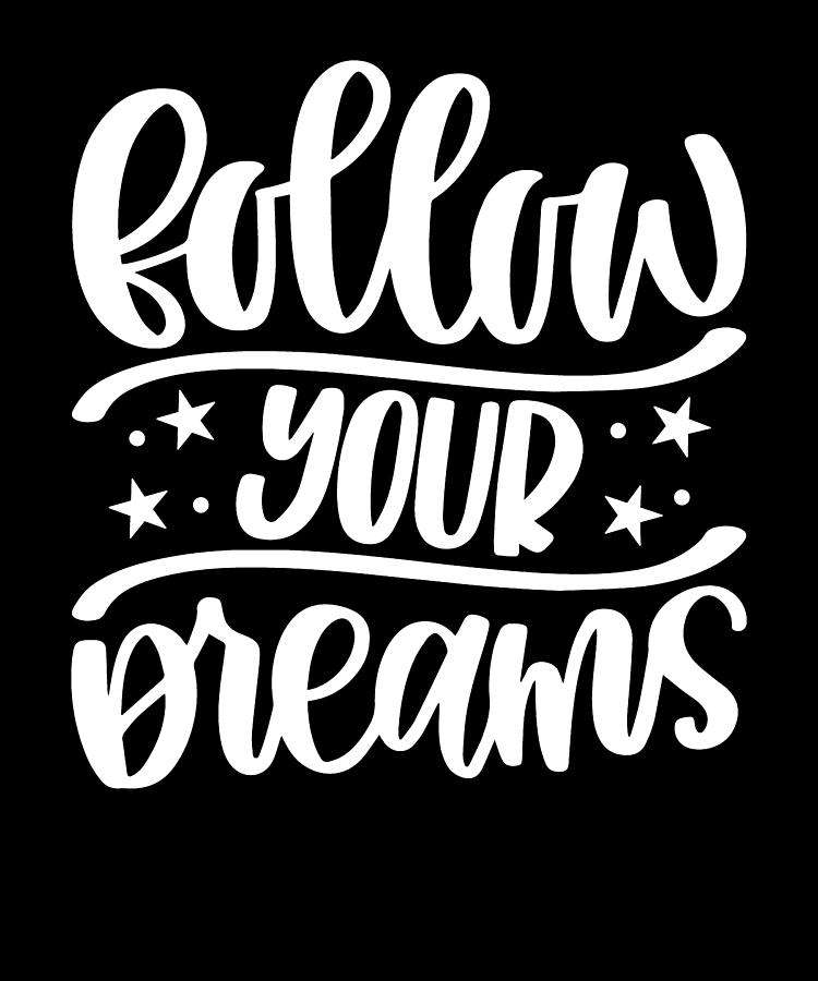 Follow You Dreams Belive In Your Dreams Motivation Digital Art by ...