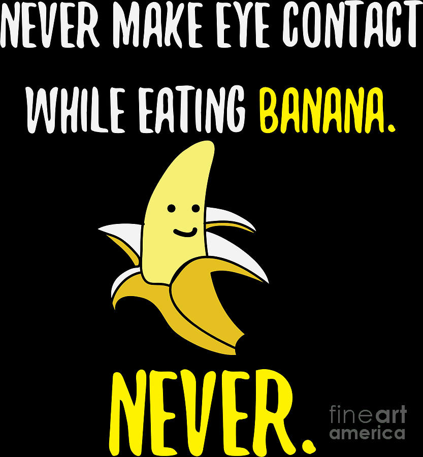 make eye contact while eating banana shirt