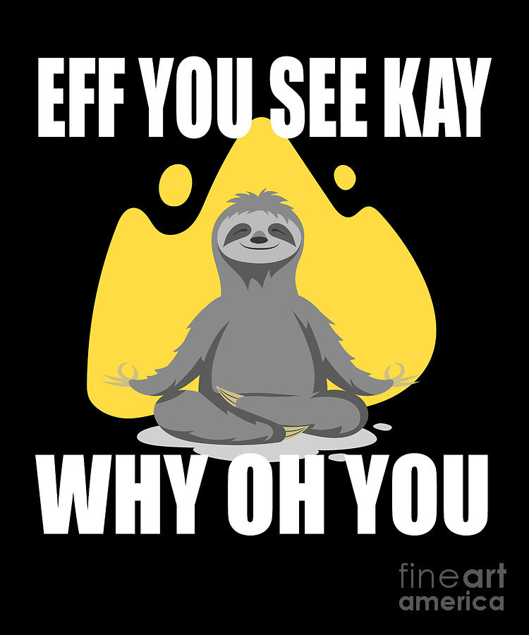 Funny Sloth Eff You See Kay Design If you like Sloth memes sloth videos  make a smooth move sloth and get yours today Digital Art by Funny4You -  Pixels
