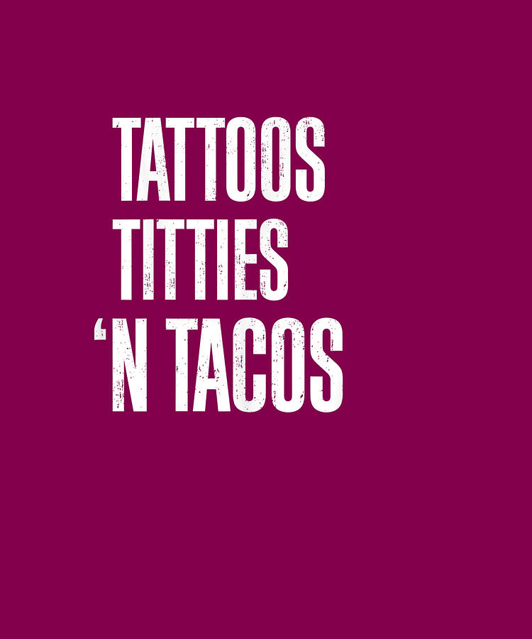 tattoos titties and tacos