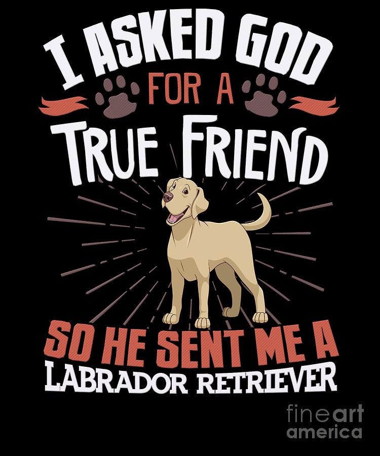 Labrador Retriever Digital Art - I Asked God For A True Friend So He Sent Me A Labrador Retriever #2 by Jose O