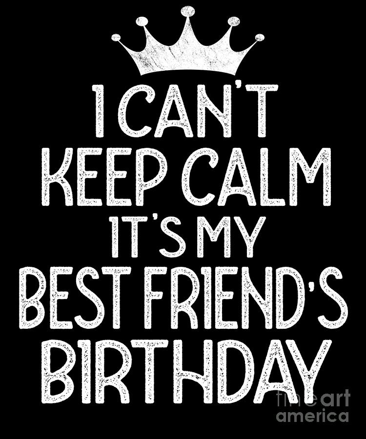 keep calm and say happy birthday to my best friend