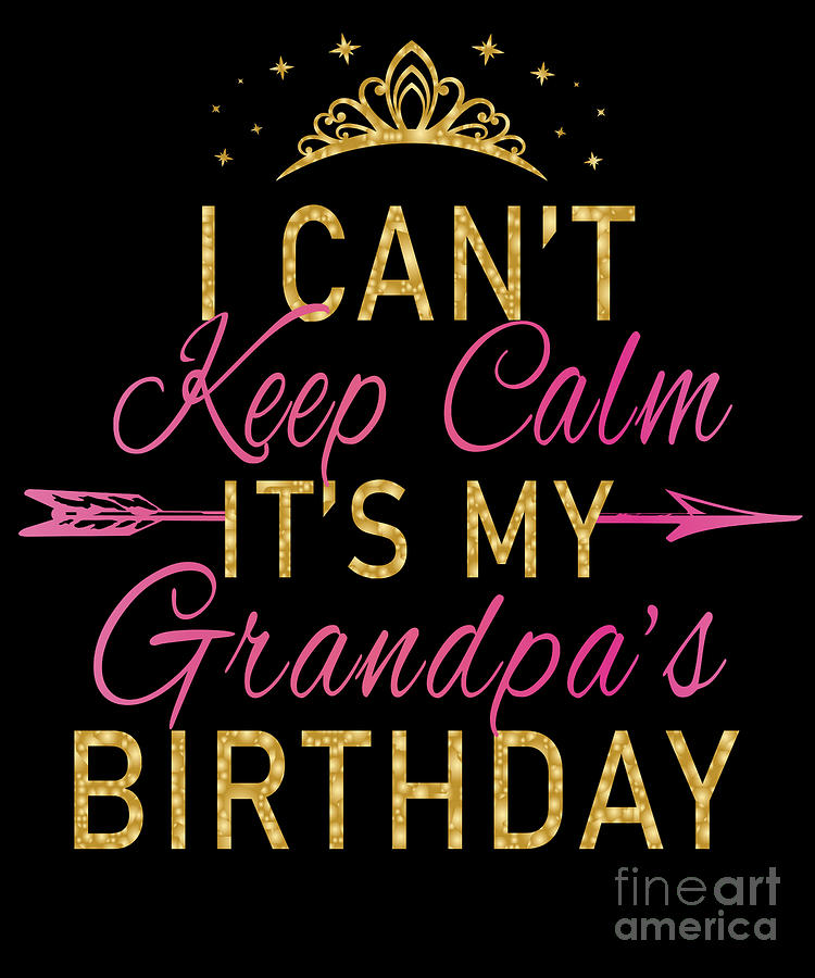 I Cant Keep Calm Its My Grandpas Birthday Party print #2 Digital Art by ...