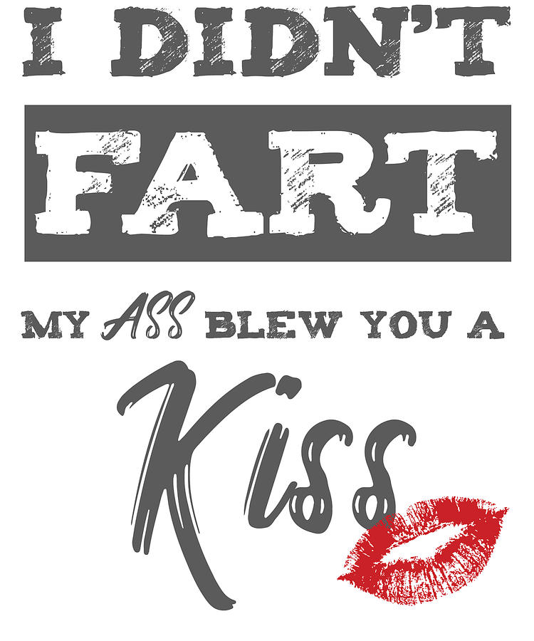 I Didnt Fart My Ass Blew You A Kiss Funny Silly Farters Gift Digital ...