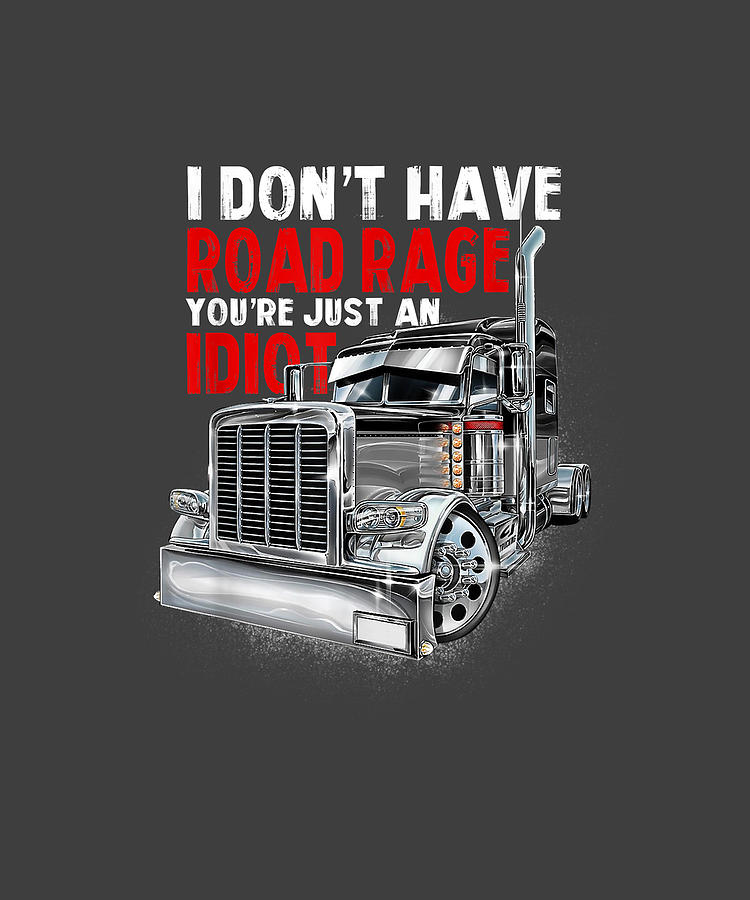 I Don't Have Road Rage You're Just an Idiot Funny Trucker Digital Art ...