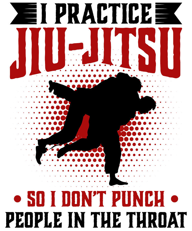 I practice Jiu Jitsu So I Dont Punch People In The Throat Mixed Media ...