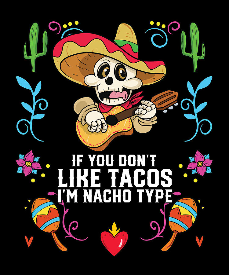 If You Dont Like Tacos Im Nacho Type Mexican Food Digital Art By