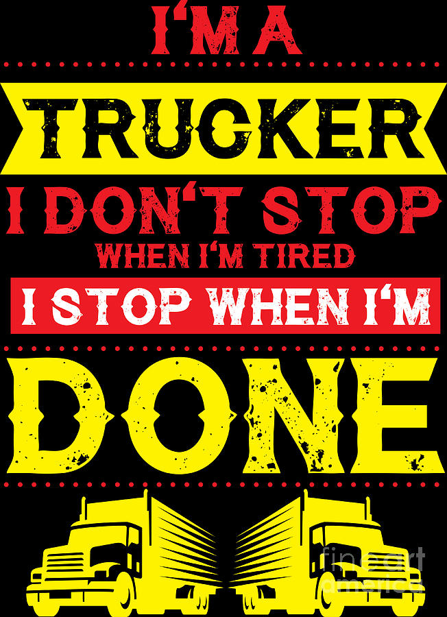 Im a Trucker Dont Stop Tired Stop When Done Gift Digital Art by ...