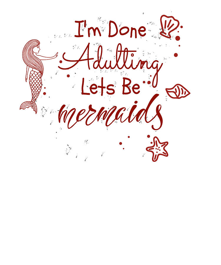 I/m done adulting let/s be mermaids