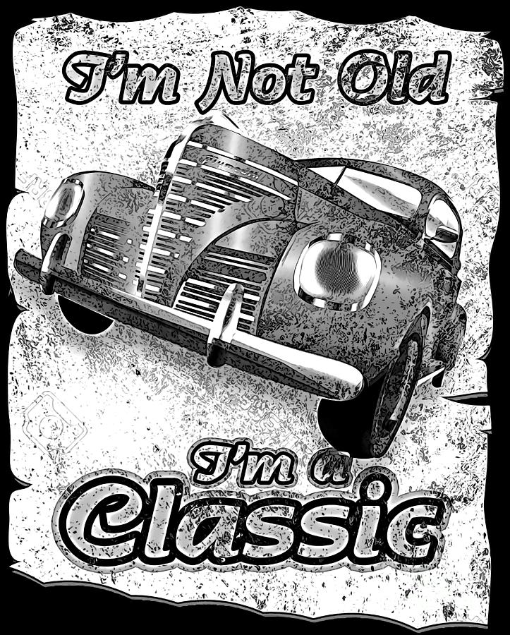 I'm Not Old I'm Classic Funny Car Graphic - Mens and Womens Digital Art ...