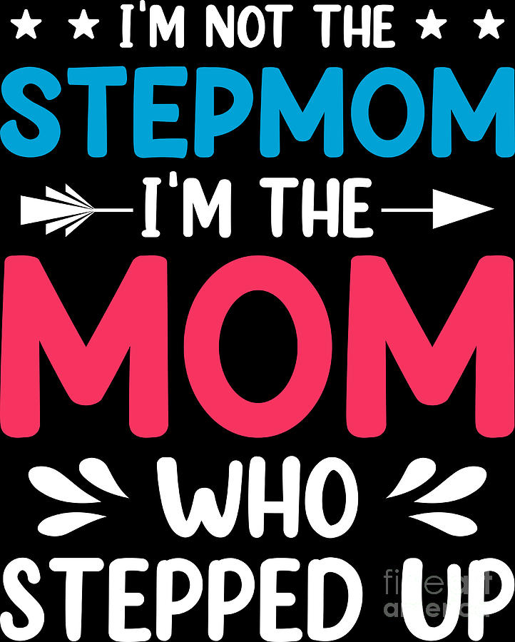 Im Not The Stepmom Im The Stepped Up Cute Stepmother Digital Art By