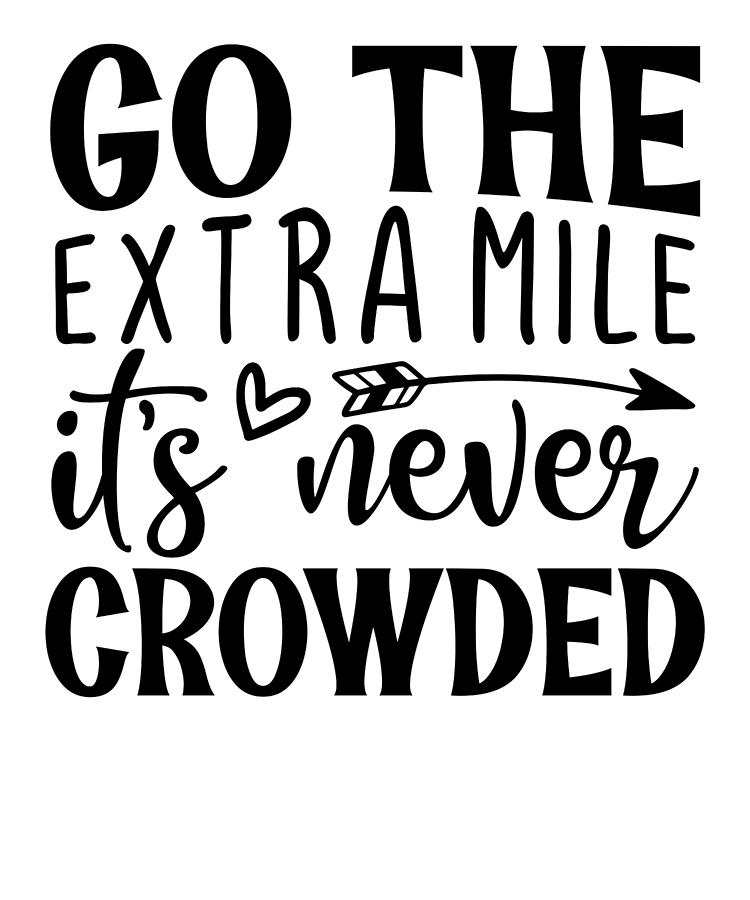 Inspirational Quotes Go The Extra Mile Its Never Crowded Motivational ...