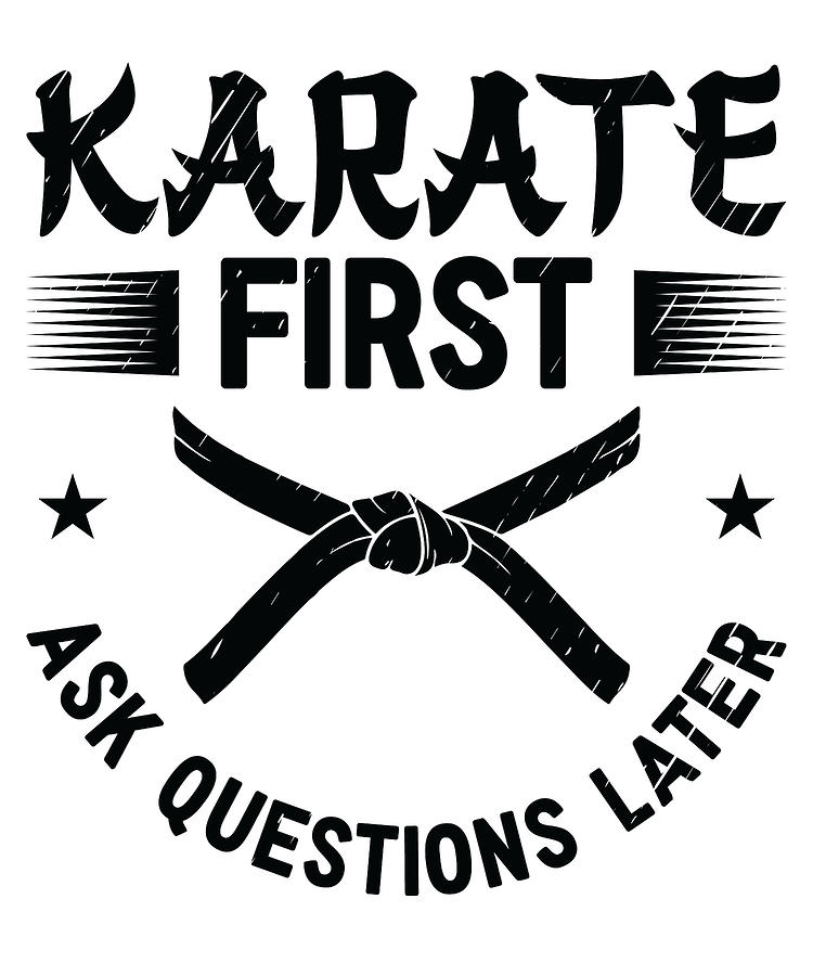 Sports Digital Art - Karate First Ask Questions Later Martial Art #2 by Toms Tee Store