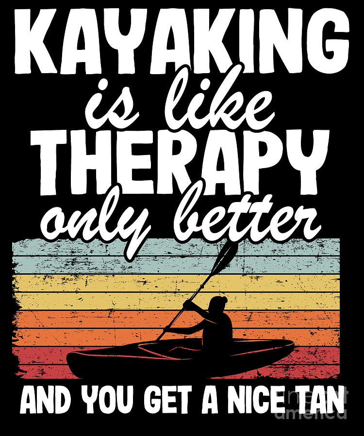 Kayaking Is Like Therapy Funny Kayak Paddling Gift #2 Digital Art by Lisa  Stronzi - Pixels