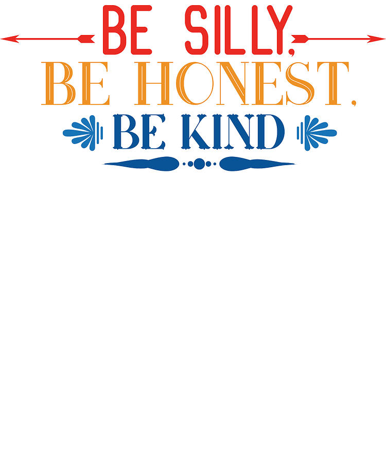 Kindness Be Silly Be Kind Be Honest Digital Art By Stacy Mccafferty Fine Art America 