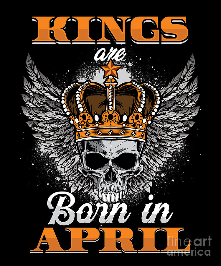 Kings Are Born In April Birthday Gift Digital Art by Thomas Larch - Pixels