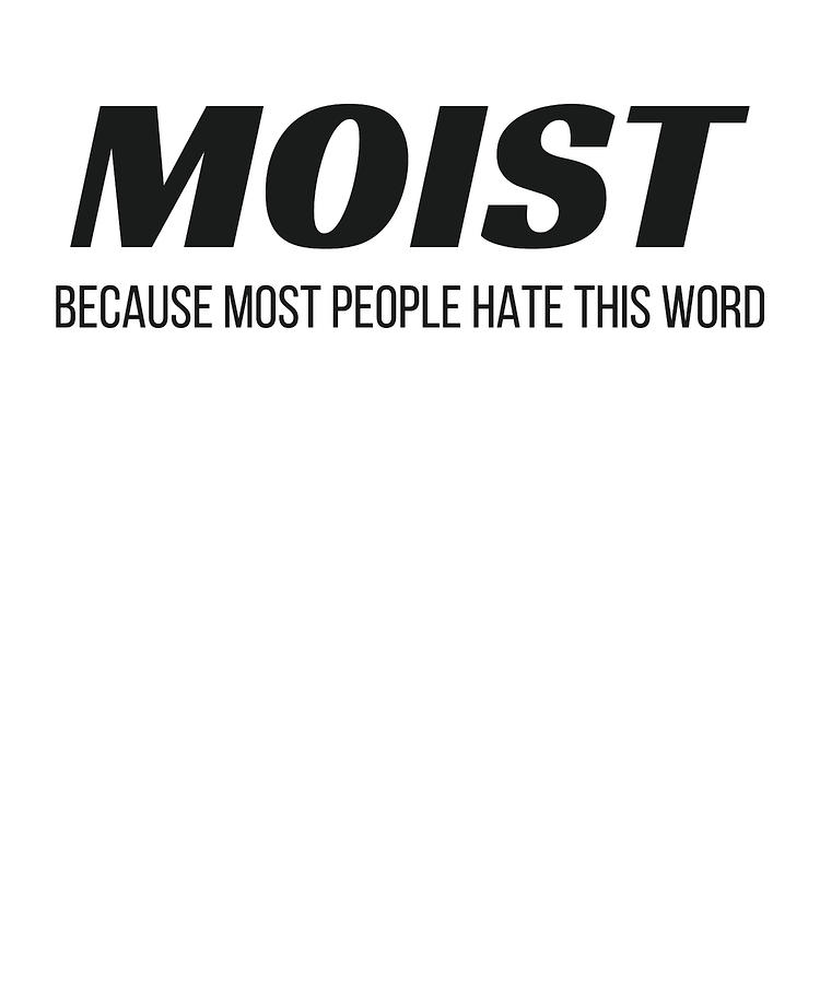 Funny Digital Art - Moist Because Most People Hate This Word Annoying Cringe Gift #2 by James C