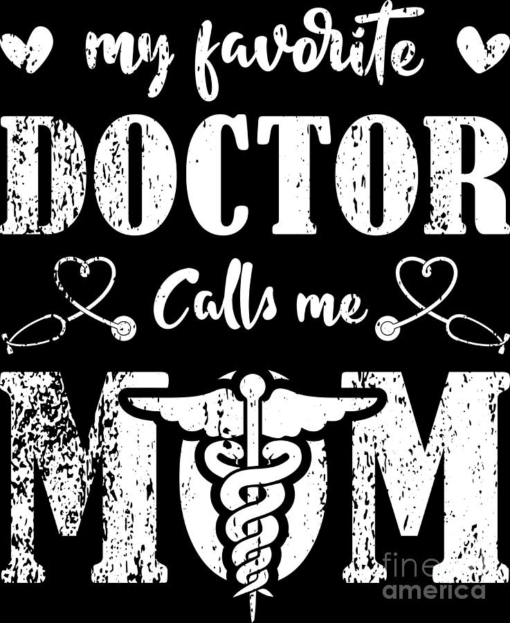 My Favorite Doctor Calls Me Mom Cute Mothers Day Women Digital Art By Haselshirt Fine Art America