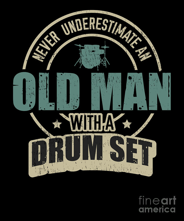 Never Underestimate A Man With Drum Set Digital Art By Tobias Chehade Fine Art America 7067