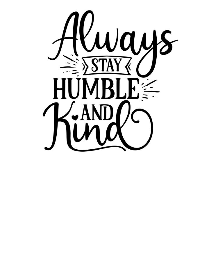 New Kind Always Stay Humble and Kind Digital Art by Stacy McCafferty ...