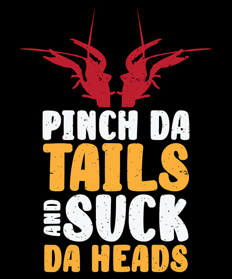 Pinch da tails And Suck da Heads Crawfish Lobster Digital Art by Toms ...