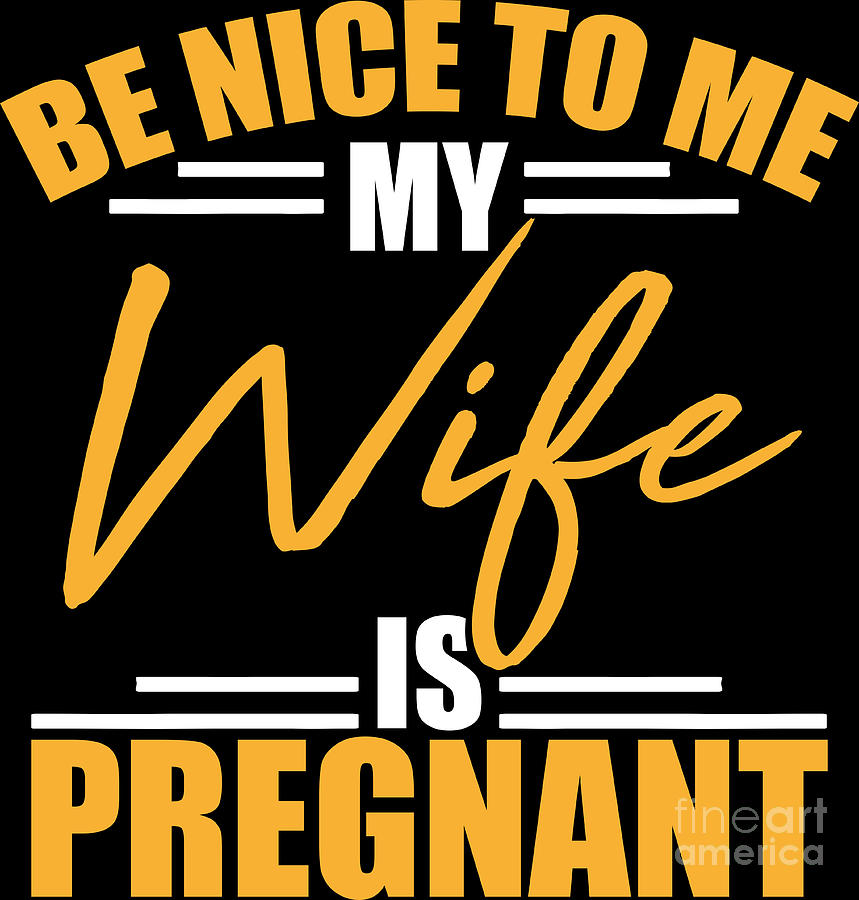 Pregnancy Announcement Digital Art - Pregnant Shirt Be Nice To Me My Wife Is Pregnant Gift Tee #2 by Haselshirt