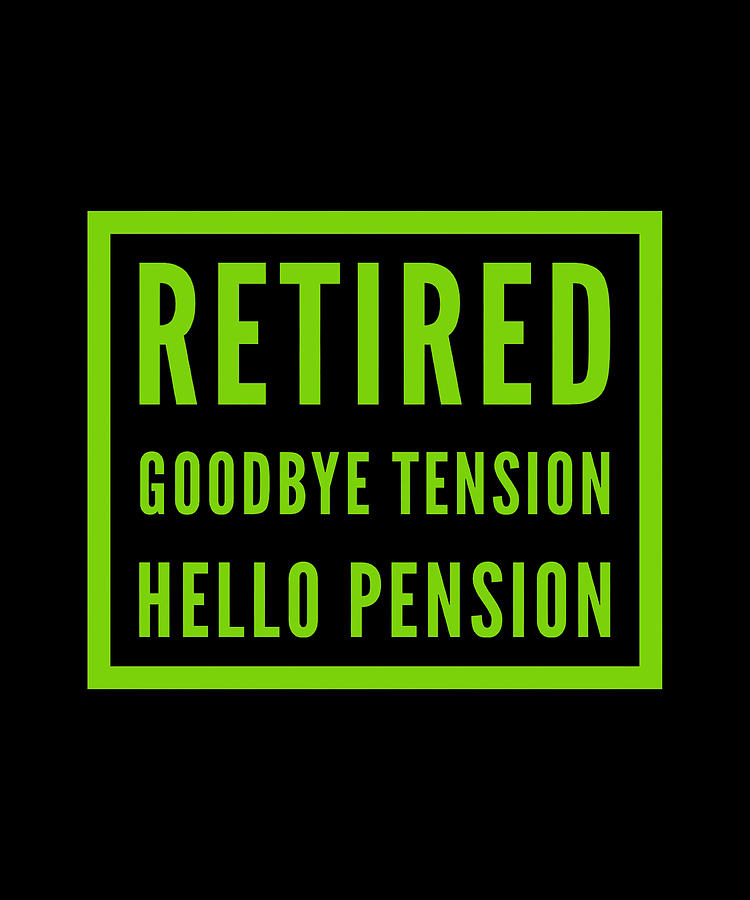 Retired Goodbye Tension Hello Pension Digital Art by Quino Jr