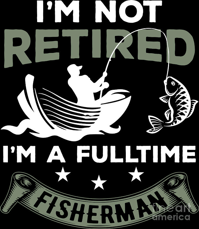 Retirement Retired Full time Fisherman Fishing Gift Idea #2 Digital Art by  Haselshirt - Pixels
