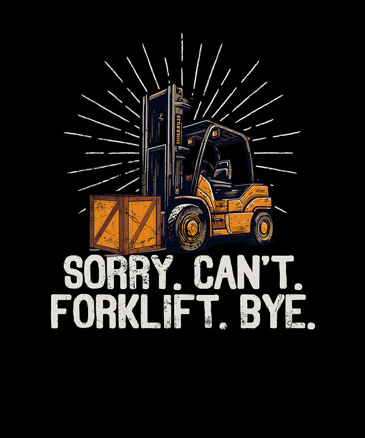 Sorry Can't Forklift Bye Forklift Certified Forklift Driver Digital Art ...