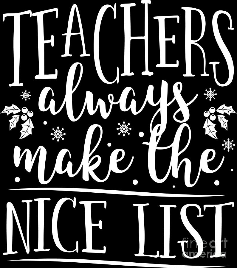 Teachers Always Make The Nice List Xmas Gift Digital Art by Haselshirt ...