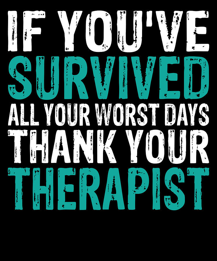 Thank Your Therapist If You Survived Your Worse Days Mental Health