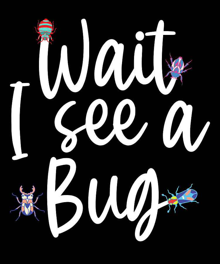 Wait I See A Bug Funny Bug Entomology Insects Digital Art by Firesquare ...